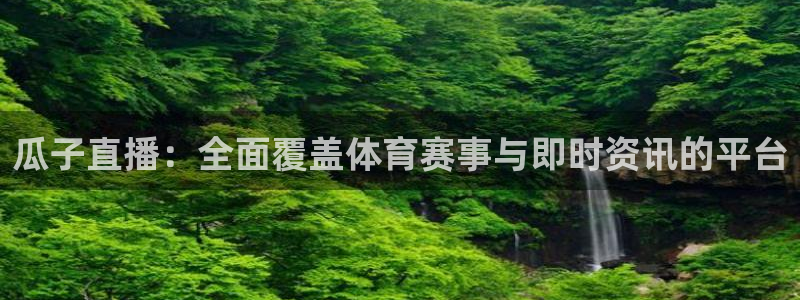 瓜子直播：全面覆盖体育赛事与即时资讯的平台